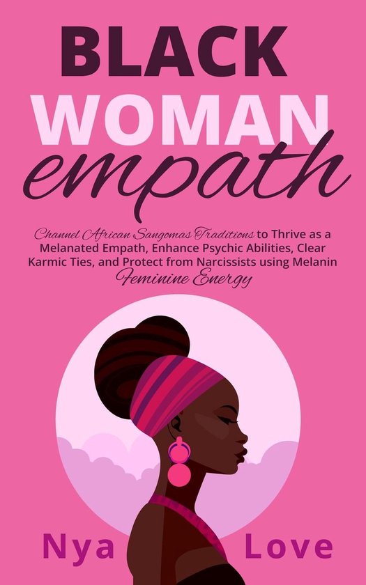 Self Help for Black Women - Black Woman Empath: Channel African Sangomas Traditions to Thrive as a Melanated Empath, Enhance Psychic Abilities, Clear Karmic Ties, and Protect from Narcissists using Melanin Feminine Energy