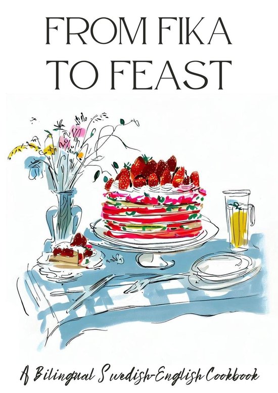 From Fika to Feast: A Bilingual Swedish-English Cookbook