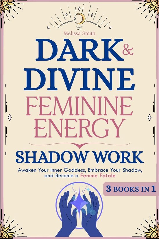 Dark and Divine Feminine Energy, Shadow Work 3 Books in 1: Awaken Your Inner Goddess, Embrace Your Shadow, and Become a Femme Fatale