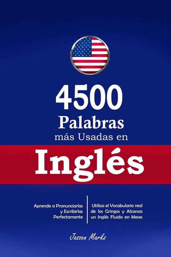 4500 Palabras más Usadas en Inglés: Aprende a Pronunciarlas y Escribirlas Perfectamente- Utiliza el Vocabulario real de los Gringos y Alcanza un Inglés Fluido en Meses