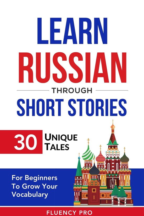 Learn Russian Through Short Stories: 30 Unique Tales For Beginners To Grow Your Vocabulary