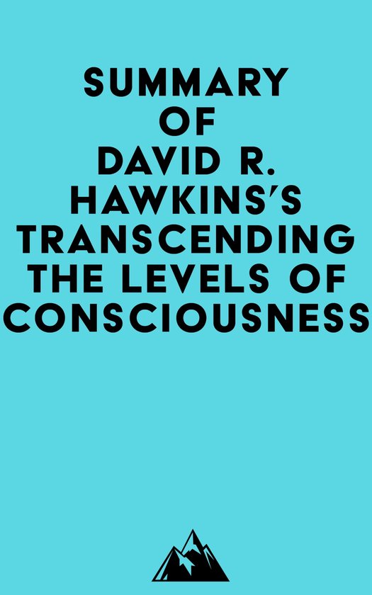 Summary of David R. Hawkins's Transcending the Levels of Consciousness