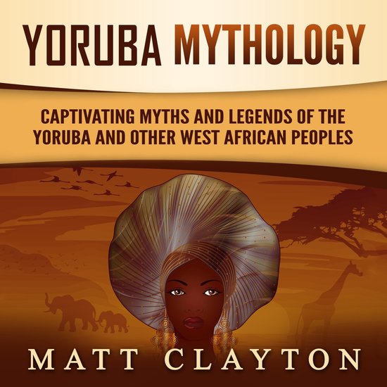 Yoruba Mythology: Captivating Myths and Legends of the Yoruba and Other West African Peoples