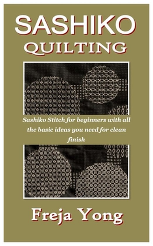 Sashiko Quilting: Sashiko Stitch for beginners with all the basic ideas you need for clean finish