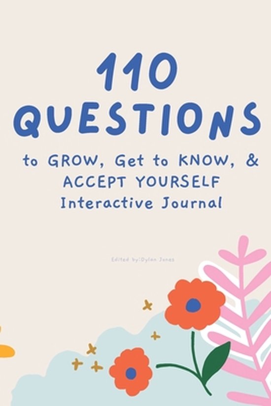 110 Questions to GROW, Get to KNOW, & ACCEPT YOURSELF Interactive Journal