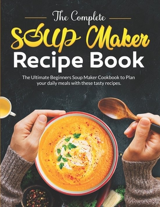 The Complete Soup Maker Recipe Book