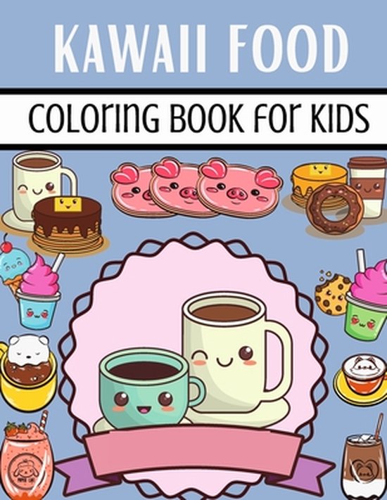 Kawaii Food Coloring Book For Kids: A Great And Unique Kawaii Food Coloring Book with 50 Fun, Easy and Cute Coloring Pages For Kids Ages 2-4, 4-8, 8-1