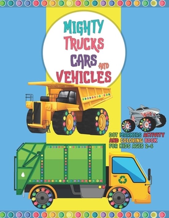 Mighty Trucks Cars And Vehicles Dot Markers Activity And Coloring Book For Kids Ages 2-6: Dot Marker Activity Coloring Art Book With Big Guided Dot Th