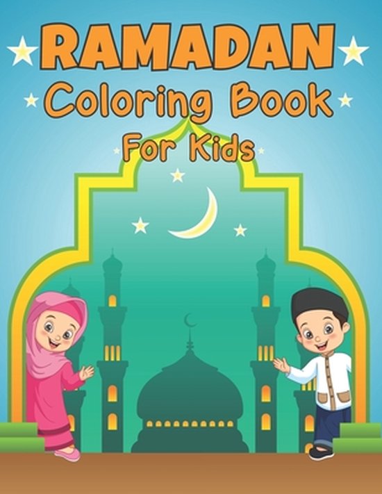 Ramadan Coloring Book For Kids: A fun educational islamic coloring book for Girls, Toddlers and Preschool. Great Ramadan Activity Book For Kids gift i