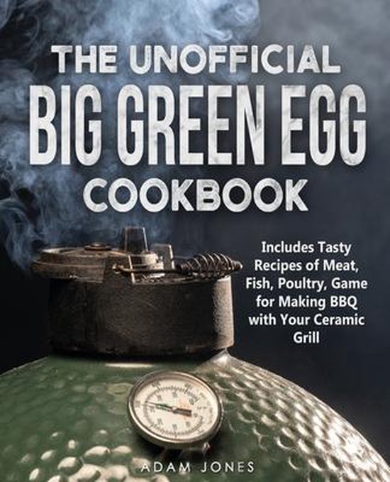 The Unofficial Big Green Egg Cookbook