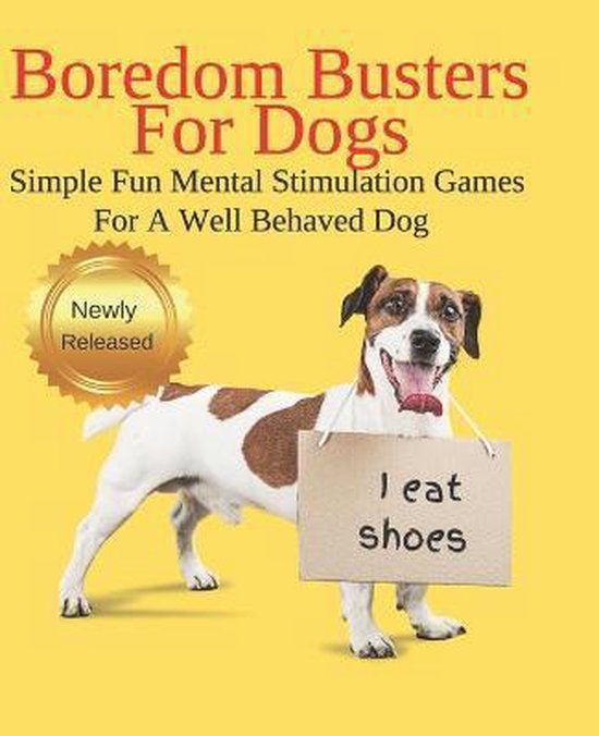 Boredom Busters For Dogs Simple Fun Mental Stimulation Games For A Well Behaved Dog