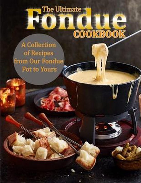 The Ultimate Fondue Cookbook