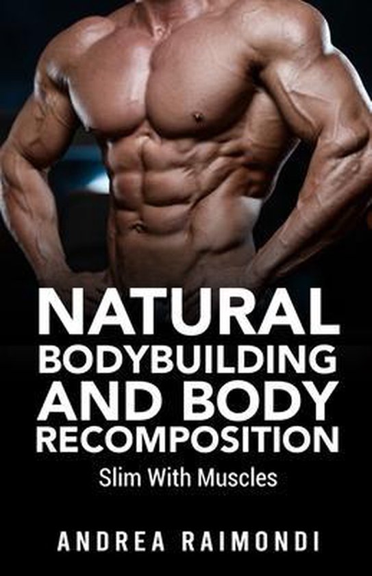 Natural Bodybuilding: Complete 12 Months Training- Natural Bodybuilding And Body Recomposition