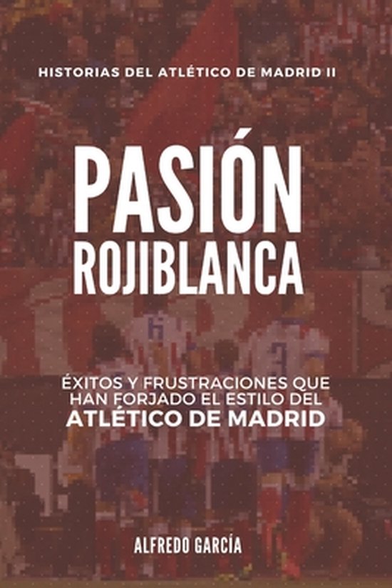 Historias del Atlético de Madrid- Pasión rojiblanca