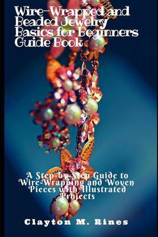 Wire-Wrapped and Beaded Jewelry Basics for Beginners Guide Book