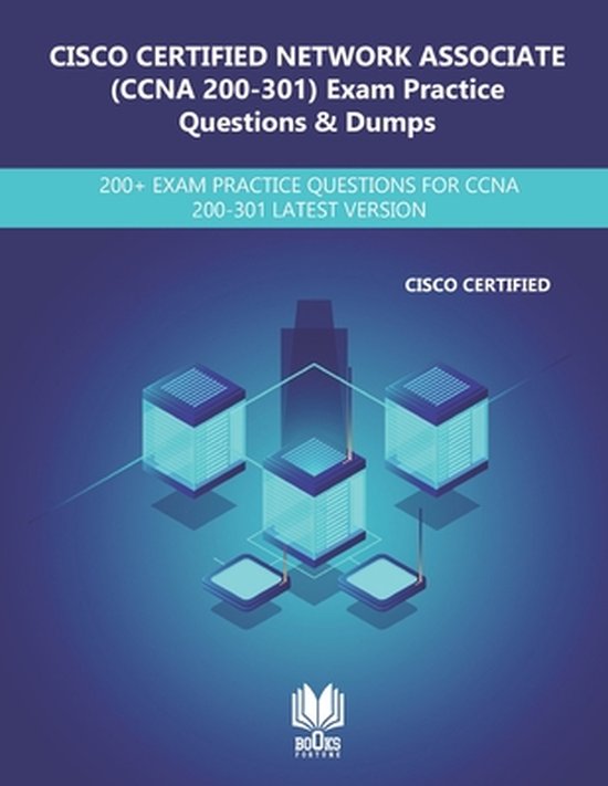 CISCO CERTIFIED NETWORK ASSOCIATE (200-301 CCNA) Exam Practice Questions & Dumps