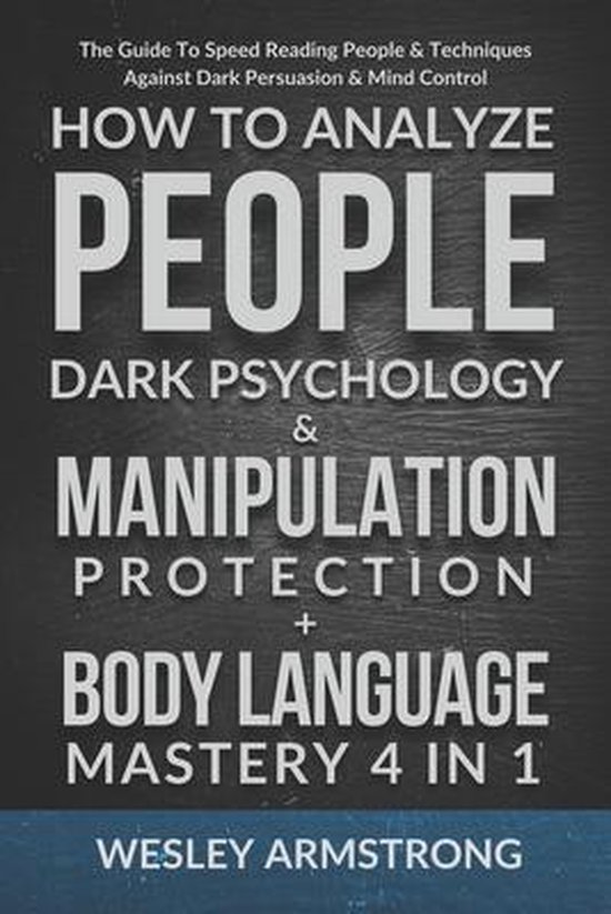 How to Analyze People, Body Language & Spot Dark Psychology & Manipulation Protection- How To Analyze People, Dark Psychology & Manipulation Protection + Body Language Mastery 4 in 1