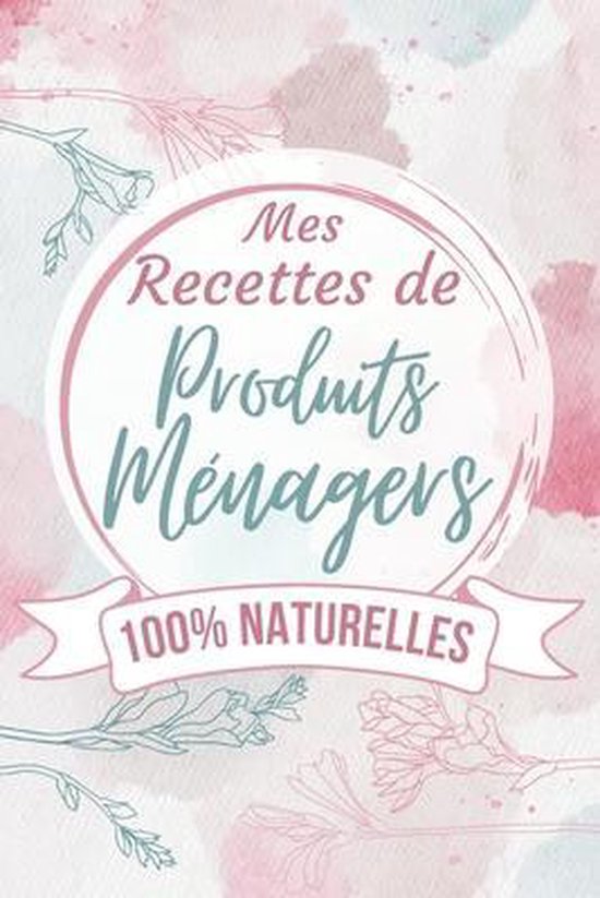 Mes Recettes de Produits Ménagers 100% Naturelles