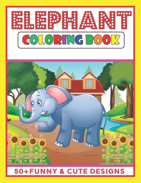 Elephant Coloring Book: An elephant coloring book for them who loves to color cute elephants. One of the cutest coloring book for kids