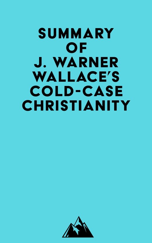 Summary of J. Warner Wallace's Cold-Case Christianity