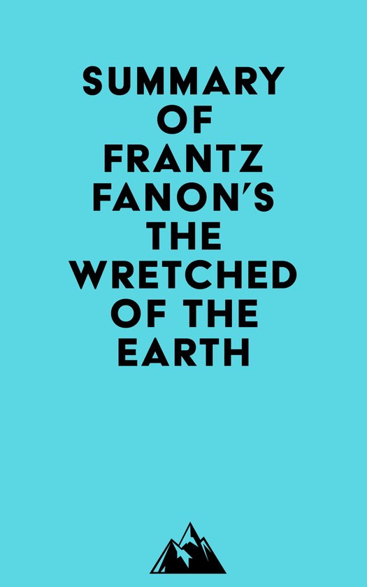 Summary of Frantz Fanon's The Wretched of the Earth