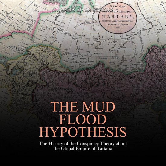 Mud Flood Hypothesis, The: The History of the Conspiracy Theory about the Global Empire of Tartaria