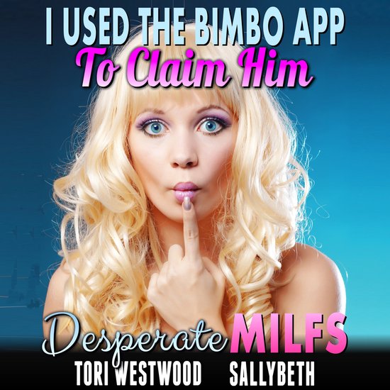 I Used The Bimbo App To Claim Him : Desperate MILFs (Milf Erotica Anal Sex Erotica)