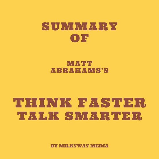 Summary of Matt Abrahams's Think Faster Talk Smarter