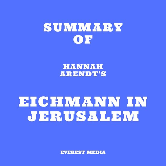 Summary of Hannah Arendt's Eichmann in Jerusalem