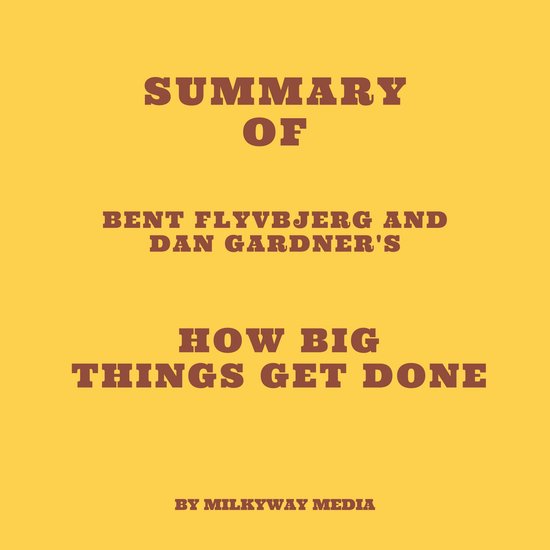 Summary of Bent Flyvbjerg and Dan Gardner's How Big Things Get Done