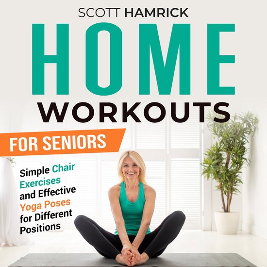 Home Workouts for Seniors: Simple Chair Exercises and Effective Yoga Poses for Different Positions