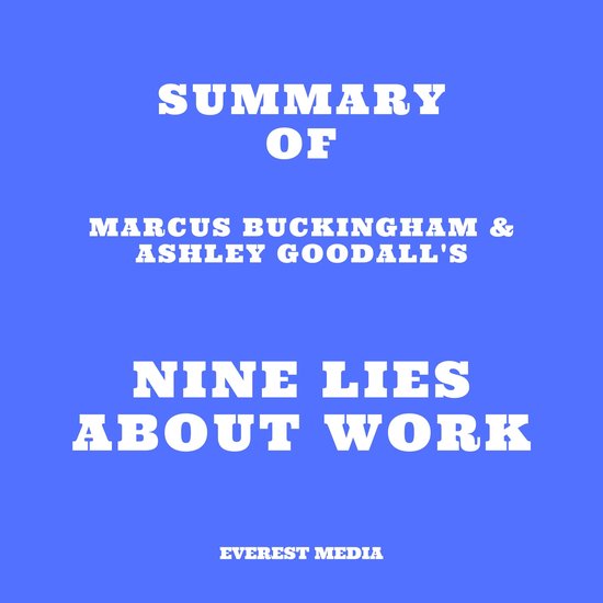 Summary of Marcus Buckingham & Ashley Goodall's Nine Lies About Work