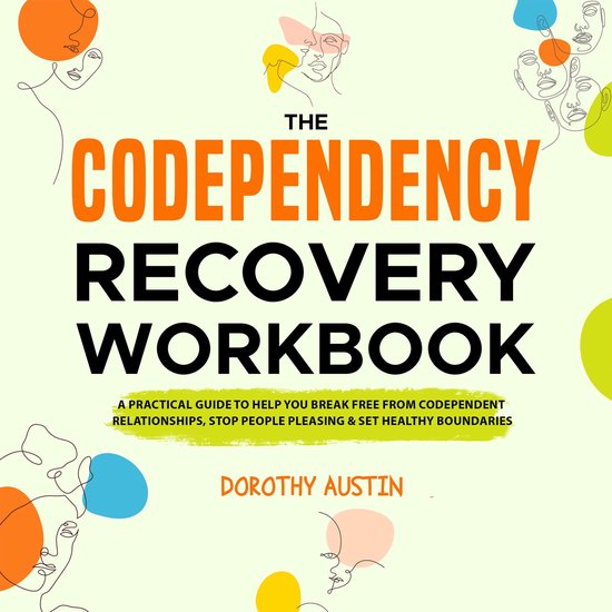 Codependency Recovery Workbook, The: A Practical Guide to Help You Break Free From Codependent Relationships, Stop People Pleasing & Set Healthy Boundaries