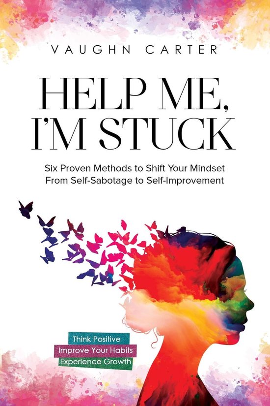 The Help Me Series - Help Me, I’m Stuck: Six Proven Methods to Shift Your Mindset From Self-Sabotage to Self-Improvement